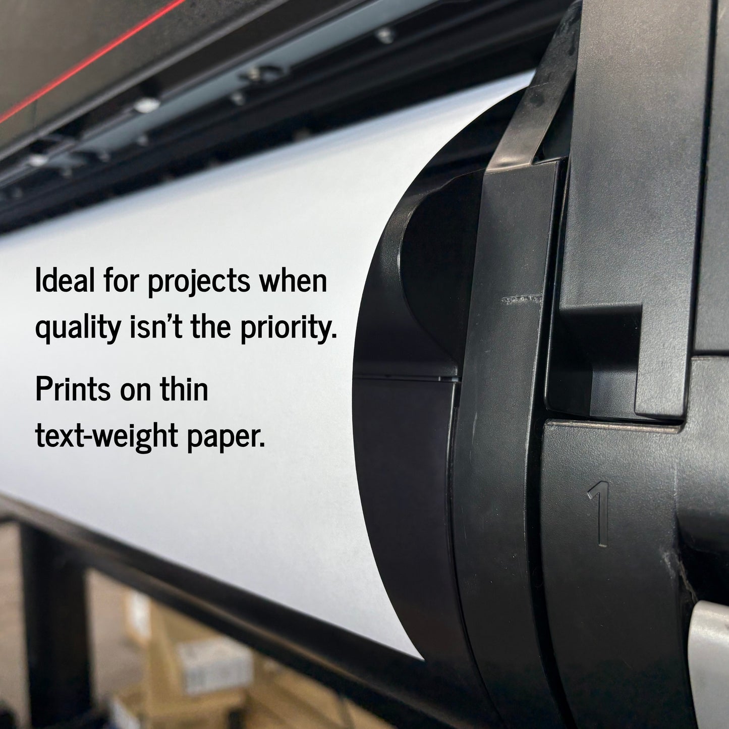 Close-up of a large black printer with a white roll of paper inside, overlaid with the text: 'Ideal for projects when quality isn't the priority. Prints on thin text-weight paper.
