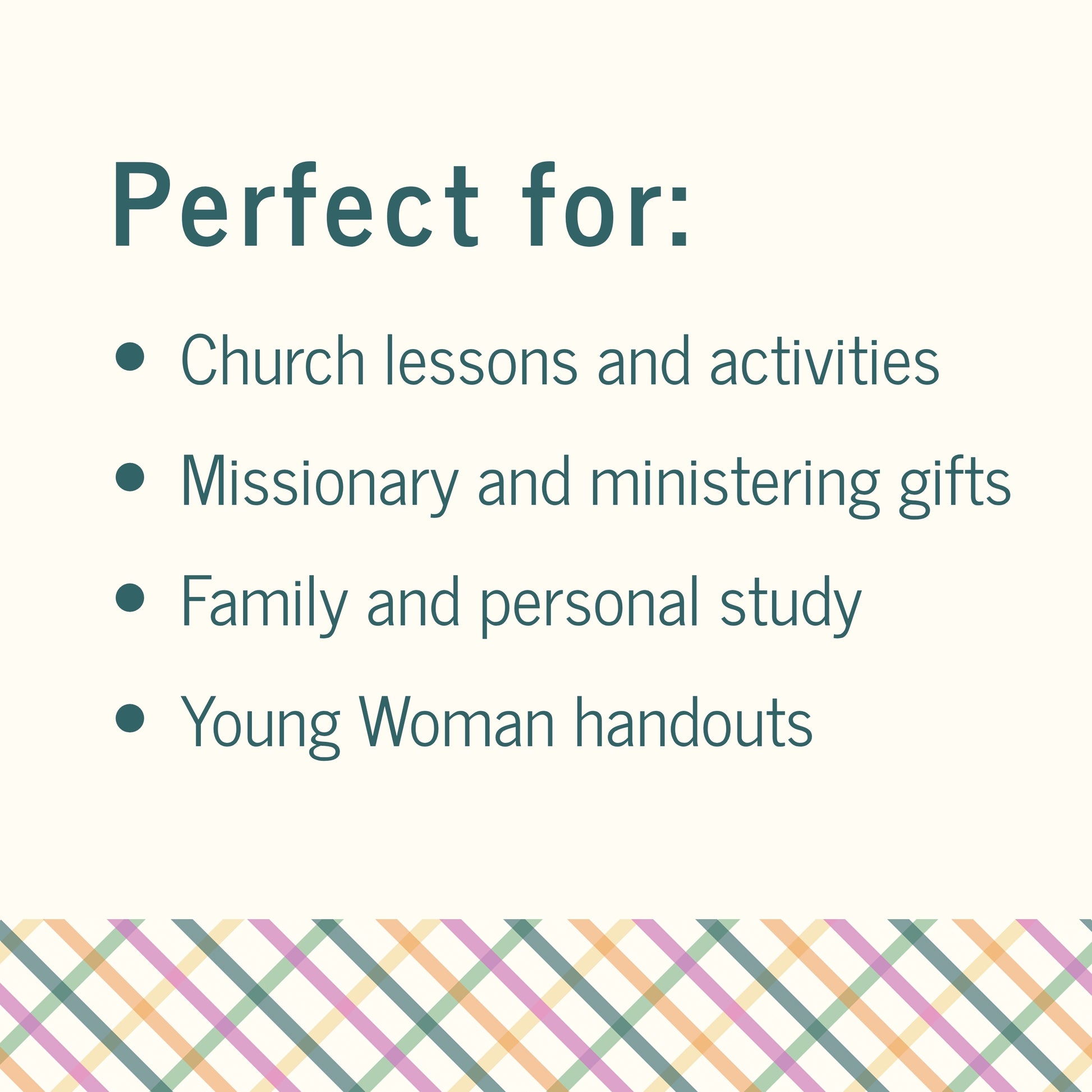 Text listing uses for a product on a white background with a colorful plaid pattern at the bottom. Chruch Lessons and activities | Missionary and ministering gifts | Family and personal study | Young Woman handouts